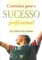 Caminhos Para O Sucesso Profissional - Ana Maria Dos Santos