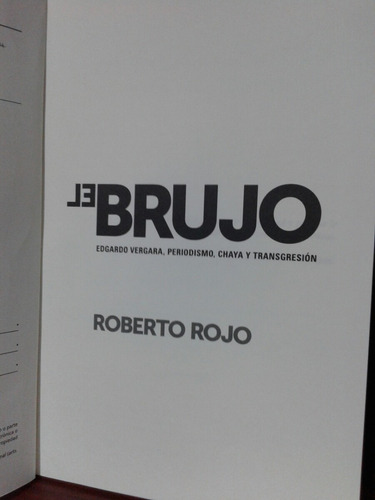 Roberto Rojo. El Brujo. Periodismo, Chaya Y Transgresion.