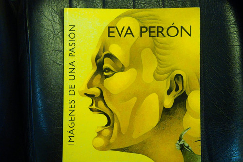 Eva Perón  - Imágenes De Una Pasión (catálogo De La Muestra)