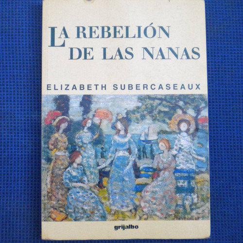 La Rebelion De Las Nanas, Elizabeth Subercaseaux, Ed. Grijal