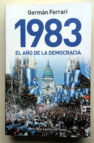 1983 El Año De La Democracia - Germán Ferrari - Ed. Planeta