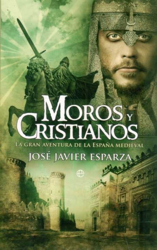 Moros Y Cristianos. La Gran Aventura De La España Medieval