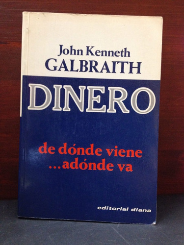 Dinero - De Donde Viene A Donde Va - J. K. Galbraith - Diana