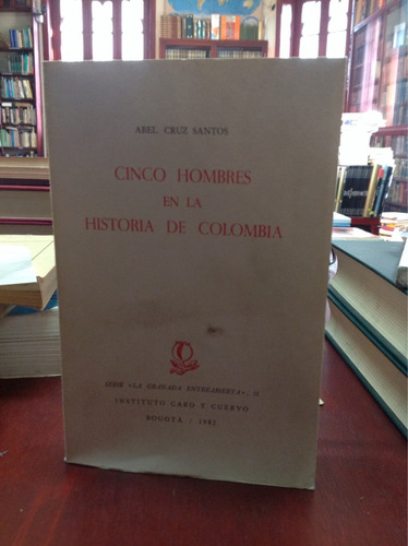 Cinco Hombres En La Historia De Colombia - Abel Cruz