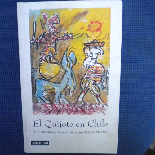 El Quijote En Chile, Sergio Macias. Ed. Aguilar