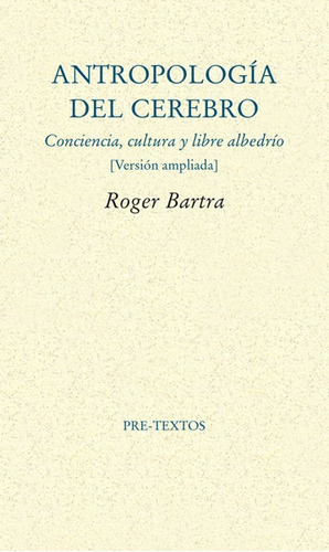 Antropologia Del Cerebro. Roger Bartra. Pretextos