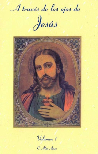 A Través De Los Ojos De Jesús.   Tomos . Autor C. Alan  Ames