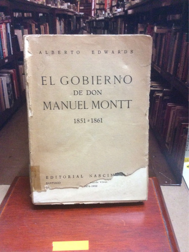 El Gobierno De Don Manuel Montt. 1851 1861. Alberto Edwards