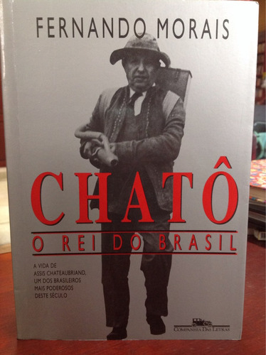 Chatô O Rei Do Brasil - Fernando Moráismorais