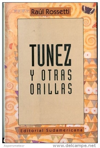 Tunez Y Otras Orillas. Raúl Rosetti.sudamericana.