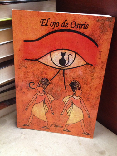El Ojo De Osiris - A Suárez - Novela Histórica - Egipto