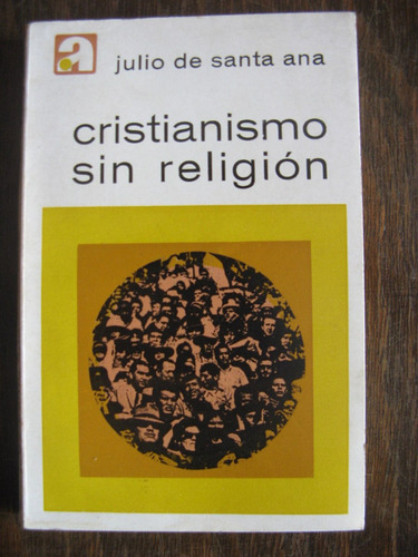 Cristianismo Sin Religión. Julio De Santa Ana