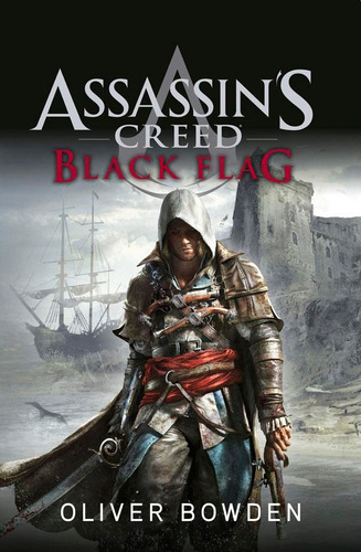 Assassin's Creed 6: Black Flag - Oliver Bowden