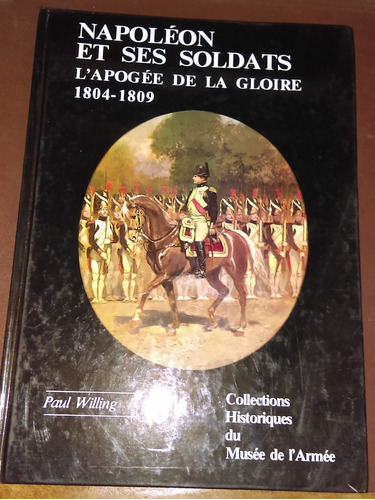 Napoleon Et Ses Soldats 1804 1809 Paul Willing