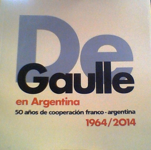 De Gaulle En Argentina - 50 Años De Cooperación Franco/arg