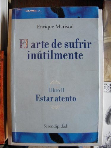 El Arte De Sufrir Inútilmente 2 Estar Atento - Enrique Maris