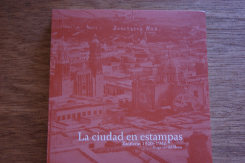 La Ciudad En Estampas. Zacatecas 1920-1940