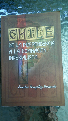 Chile : De La Independencia A La Dominación Imperialista