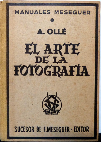 El Arte De La Fotografía. A. Ollé. Manuales Meseguer