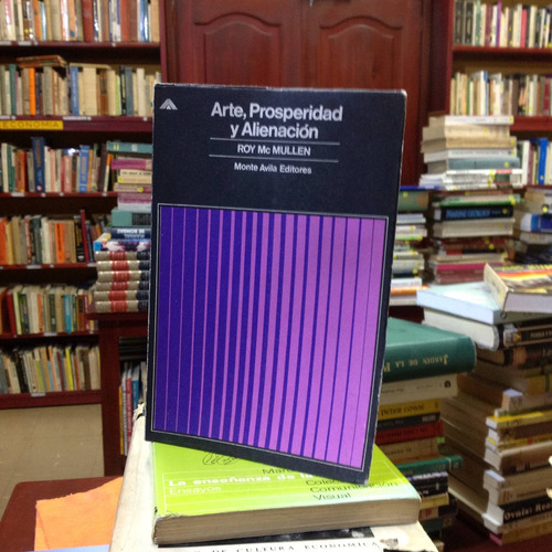 Arte, Prosperidad Y Alienación. Roy Mcmullen.