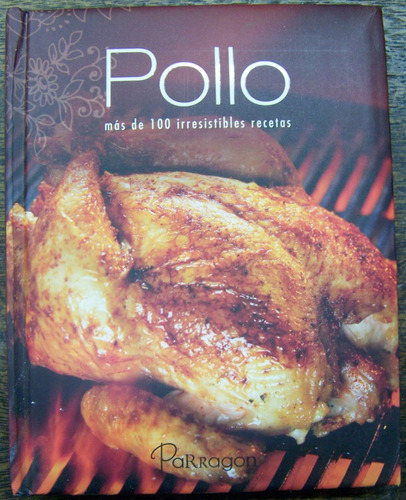 Pollo * Mas De 100 Irresistibles Recetas * Parragon *