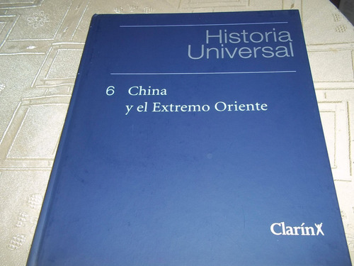 Historia Universal - Clarin - Tomo 6 China Y Extremo Oriente