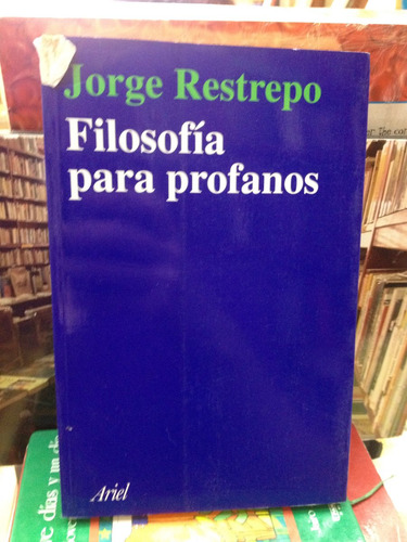 Filosofía Para Profanos - Jorge Restrepo - Ed. Ariel