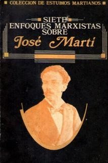 Siete Enfoques Marxistas Sobre José Martí