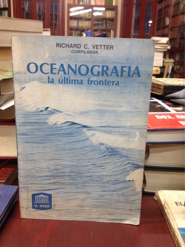 Ocanografia, La Última Frontera. Richard C. Vetter