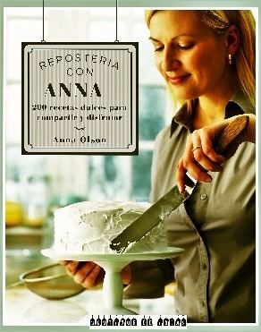 Reposteria Con Anna - Anna Olson  - 200 Recetas