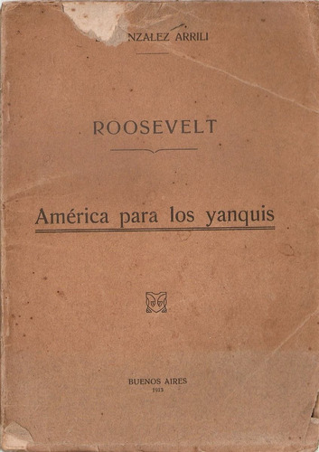 Roosevelt America Para Los Yanquis - Gonzalez Arrili