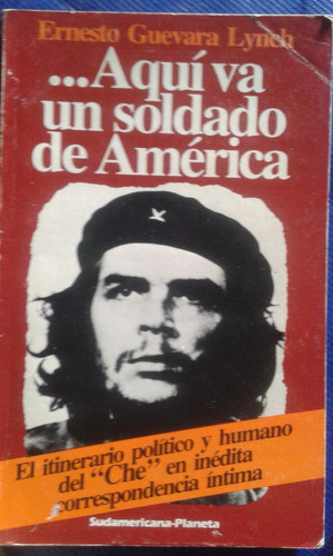 ...aquì Va Un Soldado De Amèrica. Ernesto Guevara Lynch