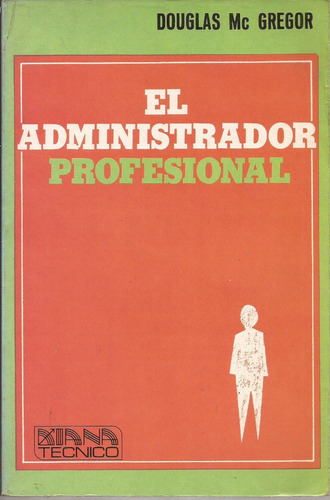 El Administrador Profesional. Douglas Mc Gregor. Edit. Diana