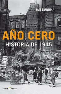 Año Cero Historia De 1945. Ian Buruma. Pasado Y Presente