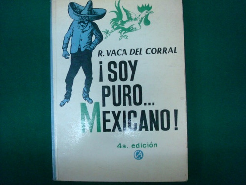 R. Vaca Del Corral, ¡soy Puro... Mexicano!