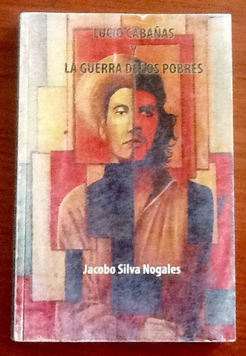 Lucio Cabañas La Guerra De Los Pobres. Jacobo Silva Nogales