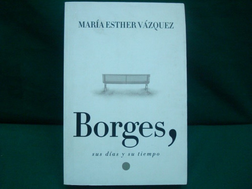 María Esther Vázquez, Borges, Sus Días Y Su Tiempo.