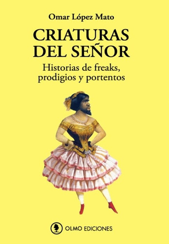  Criaturas Del Señor Historias De  Freaks, Prodigios Y Porte