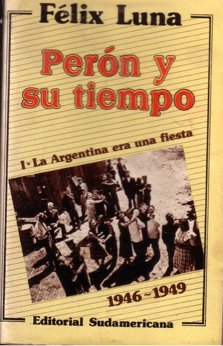 Felix Luna Peron Y Su Tiempo La Argentina Es Una Fiesta