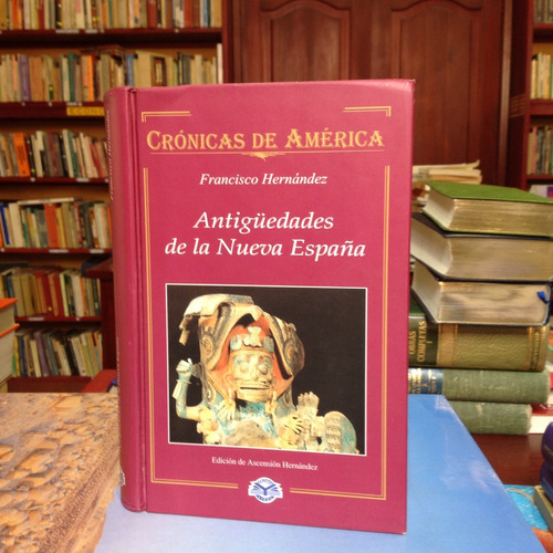 Crónicas De América: Antiguedades De La Nueva España.