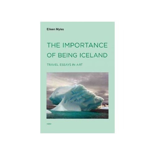 La Importancia De Ser Islandia: Viajes Ensayos Sobre Arte
