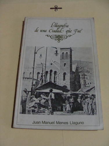 Libro Litografia De Una Ciudad Que Fue , Juan Manuel Menes L