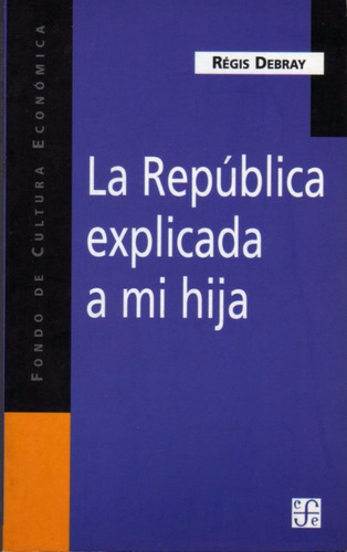 La Republica Explicada A Mi Hija - Régis Debray / Fce