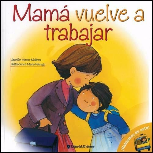 Mamá Vuelve A Trabajar - Colección: ¡hablemos De Esto!