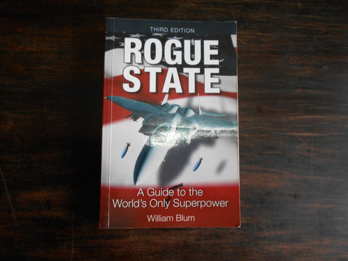 Rogue State. A Guide To The World´s Only Superpower. Inglés.