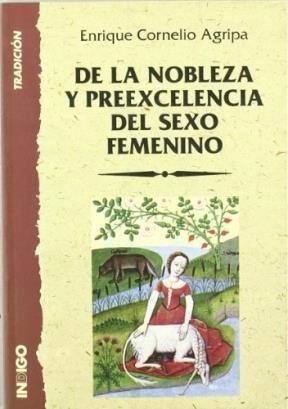 De La Nobleza Y Preexcelencia Del Sexo Femenino - Ed. Indigo