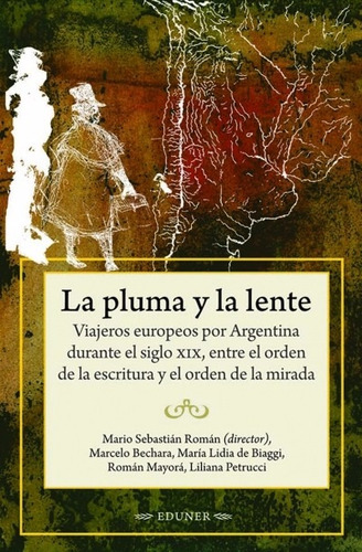 La Pluma Y La Lente Viajeros Europeo Por Argentina Siglo Xix