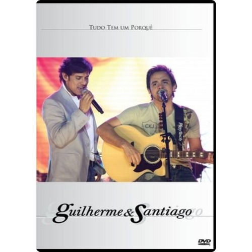 Dvd Guilherme E Santiago - Tudo Tem Um Porquê