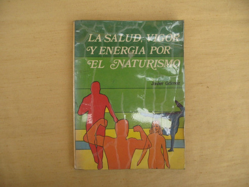 Javier Gómez, La Salud, Vigor Y Energía Por El Naturismo,