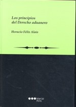 Horacio Alais / Los Principios Del Derecho Aduanero (enc)